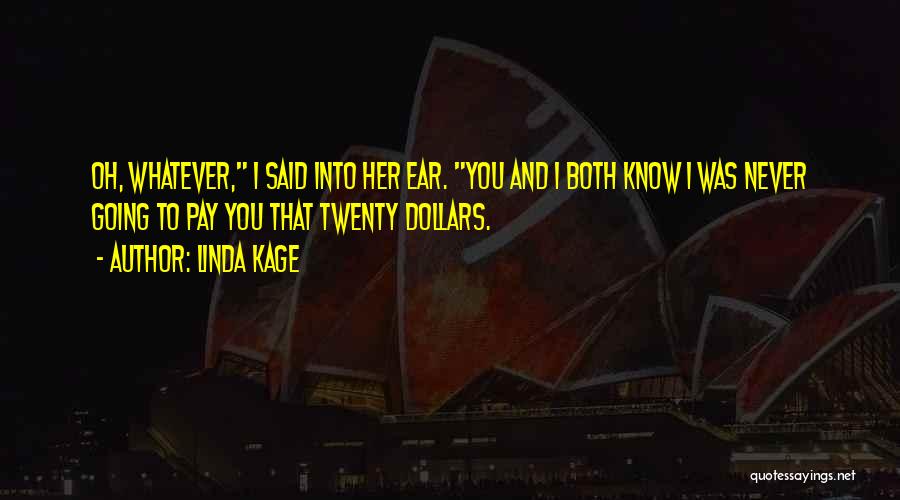 Linda Kage Quotes: Oh, Whatever, I Said Into Her Ear. You And I Both Know I Was Never Going To Pay You That