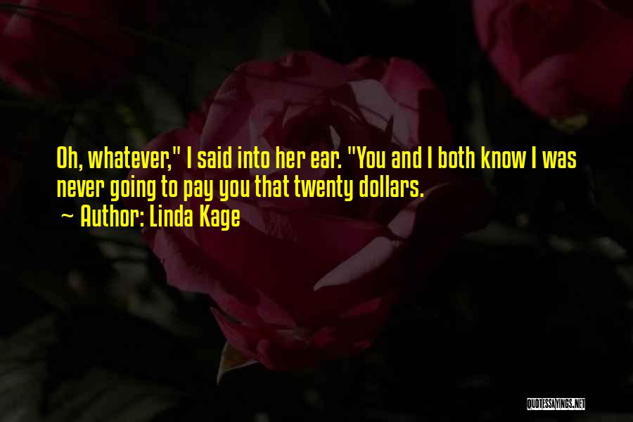 Linda Kage Quotes: Oh, Whatever, I Said Into Her Ear. You And I Both Know I Was Never Going To Pay You That
