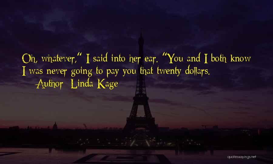 Linda Kage Quotes: Oh, Whatever, I Said Into Her Ear. You And I Both Know I Was Never Going To Pay You That