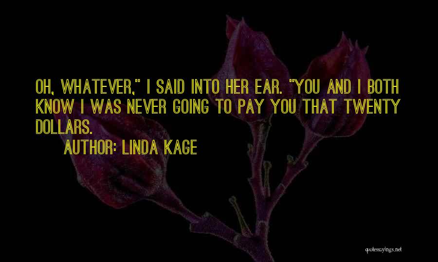 Linda Kage Quotes: Oh, Whatever, I Said Into Her Ear. You And I Both Know I Was Never Going To Pay You That