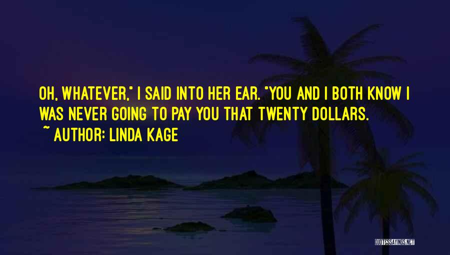 Linda Kage Quotes: Oh, Whatever, I Said Into Her Ear. You And I Both Know I Was Never Going To Pay You That