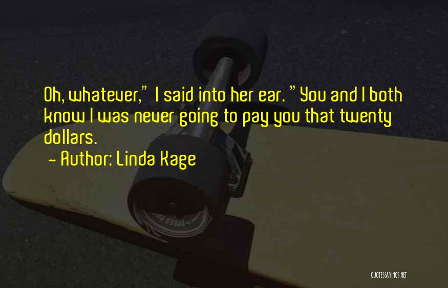 Linda Kage Quotes: Oh, Whatever, I Said Into Her Ear. You And I Both Know I Was Never Going To Pay You That