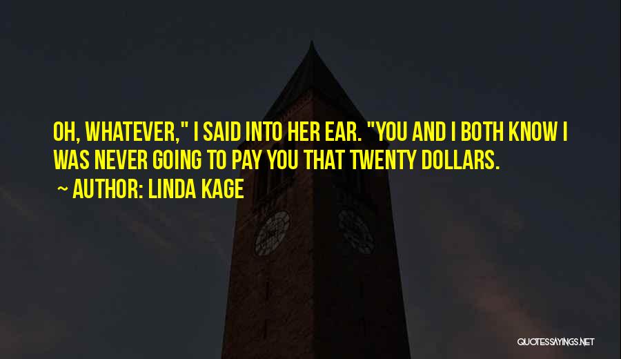 Linda Kage Quotes: Oh, Whatever, I Said Into Her Ear. You And I Both Know I Was Never Going To Pay You That