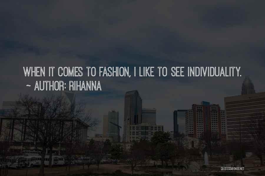 Rihanna Quotes: When It Comes To Fashion, I Like To See Individuality.