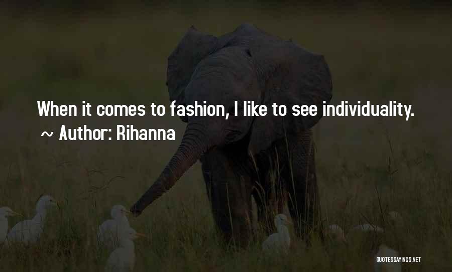 Rihanna Quotes: When It Comes To Fashion, I Like To See Individuality.