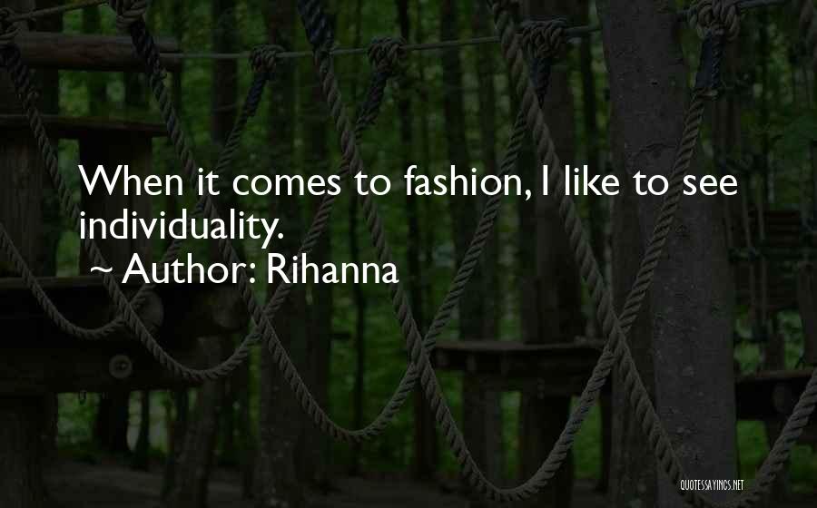 Rihanna Quotes: When It Comes To Fashion, I Like To See Individuality.