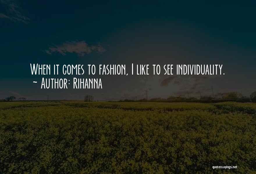 Rihanna Quotes: When It Comes To Fashion, I Like To See Individuality.