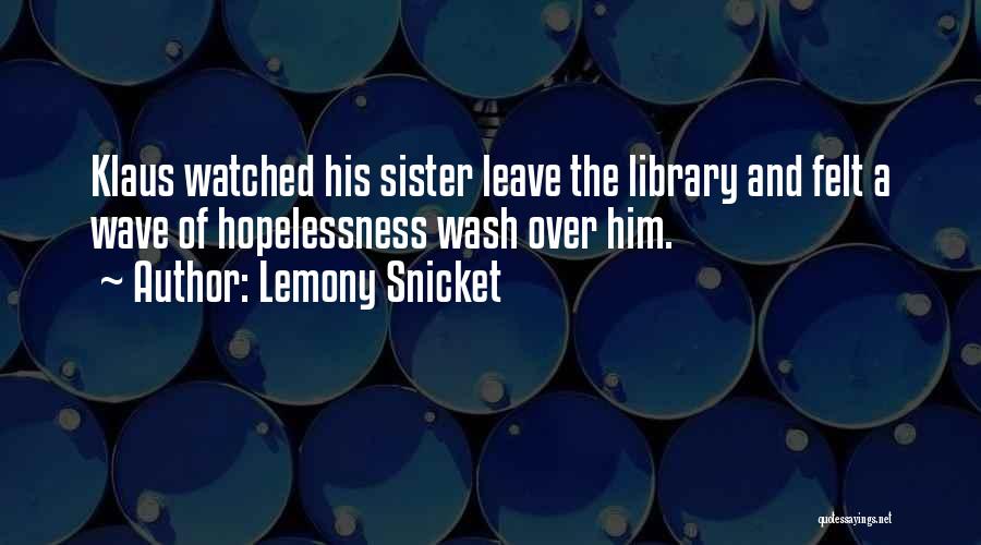Lemony Snicket Quotes: Klaus Watched His Sister Leave The Library And Felt A Wave Of Hopelessness Wash Over Him.