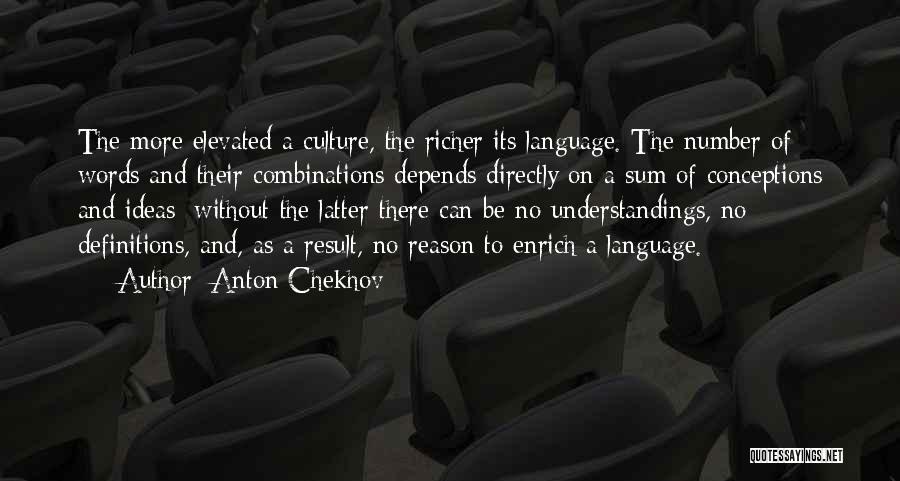 Anton Chekhov Quotes: The More Elevated A Culture, The Richer Its Language. The Number Of Words And Their Combinations Depends Directly On A