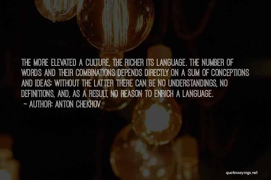 Anton Chekhov Quotes: The More Elevated A Culture, The Richer Its Language. The Number Of Words And Their Combinations Depends Directly On A