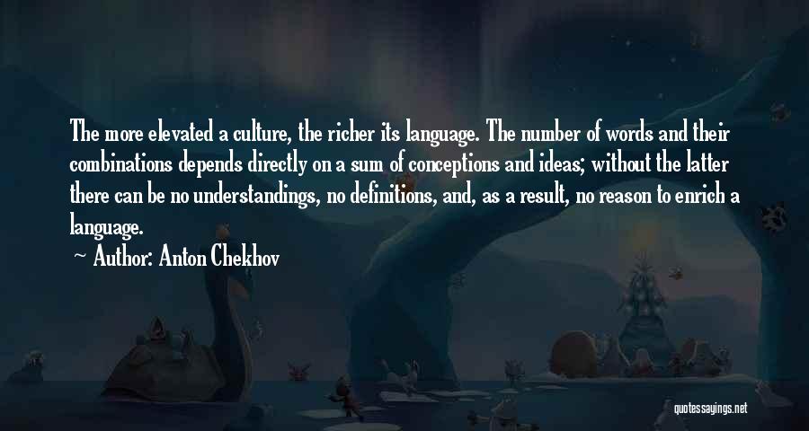 Anton Chekhov Quotes: The More Elevated A Culture, The Richer Its Language. The Number Of Words And Their Combinations Depends Directly On A