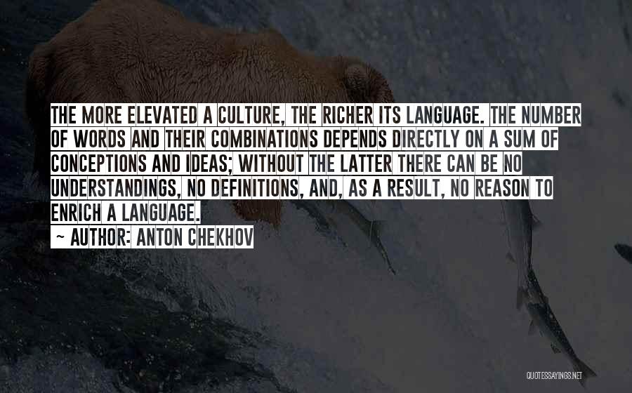 Anton Chekhov Quotes: The More Elevated A Culture, The Richer Its Language. The Number Of Words And Their Combinations Depends Directly On A