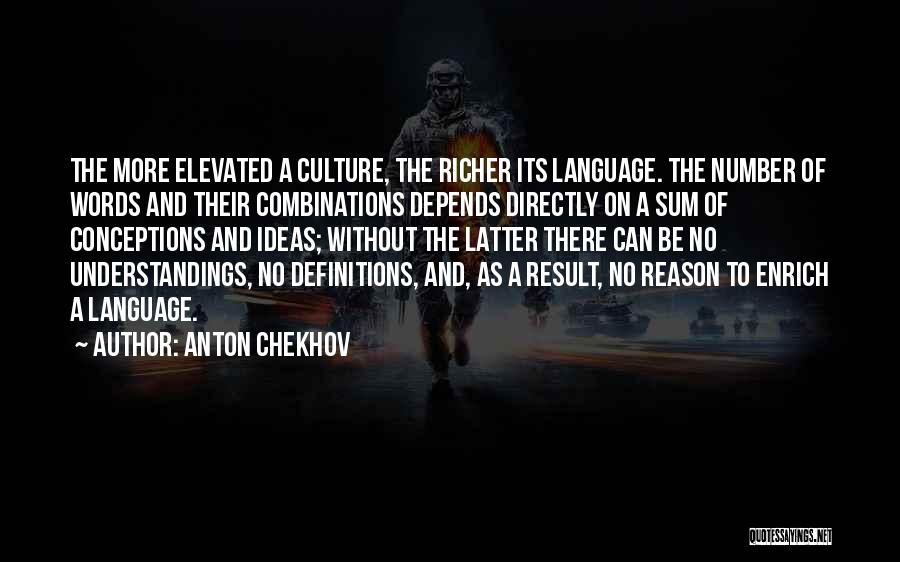 Anton Chekhov Quotes: The More Elevated A Culture, The Richer Its Language. The Number Of Words And Their Combinations Depends Directly On A