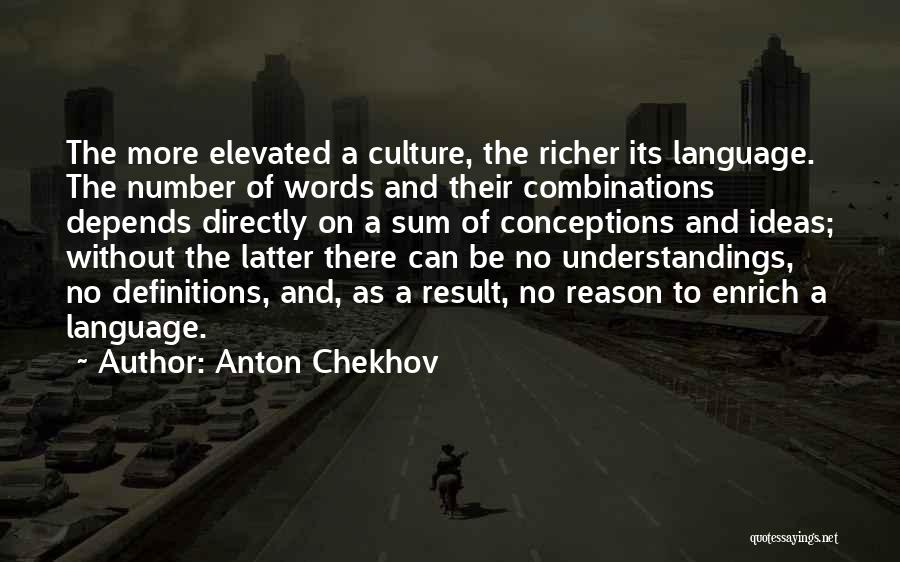 Anton Chekhov Quotes: The More Elevated A Culture, The Richer Its Language. The Number Of Words And Their Combinations Depends Directly On A