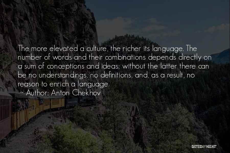 Anton Chekhov Quotes: The More Elevated A Culture, The Richer Its Language. The Number Of Words And Their Combinations Depends Directly On A