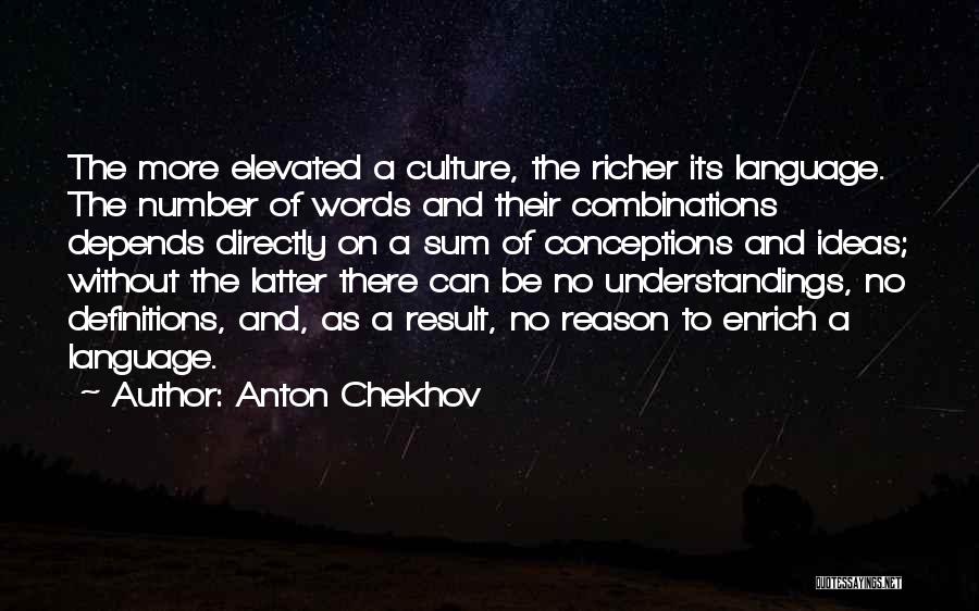 Anton Chekhov Quotes: The More Elevated A Culture, The Richer Its Language. The Number Of Words And Their Combinations Depends Directly On A