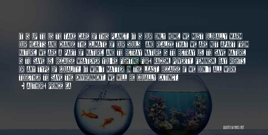 Prince Ea Quotes: It Is Up To Us To Take Care Of This Planet. It Is Our Only Home, We Must Globally Warm