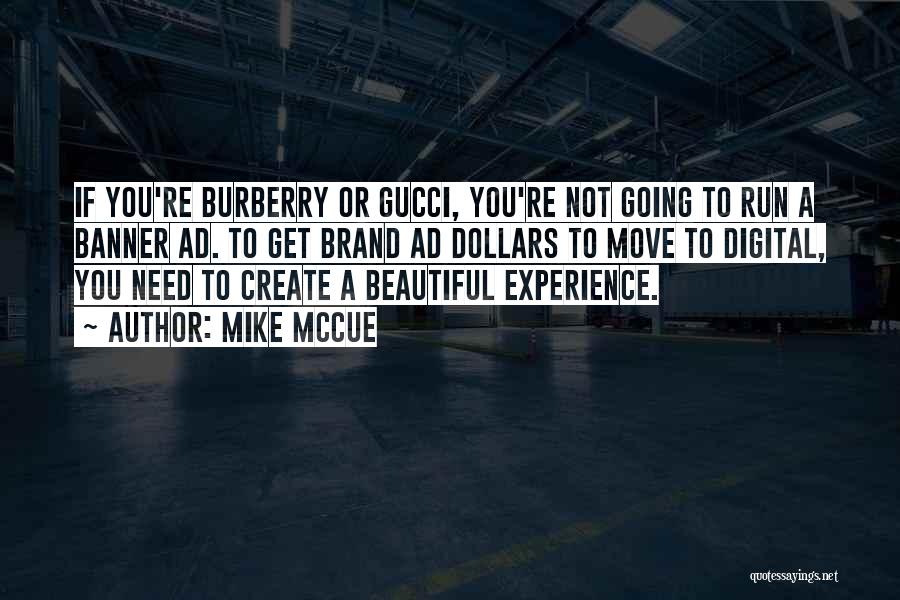 Mike McCue Quotes: If You're Burberry Or Gucci, You're Not Going To Run A Banner Ad. To Get Brand Ad Dollars To Move