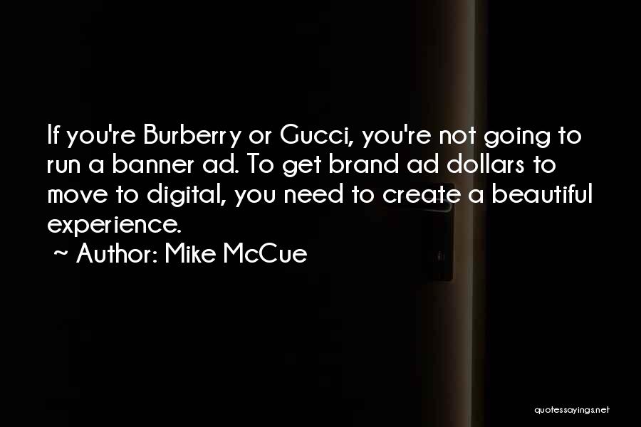 Mike McCue Quotes: If You're Burberry Or Gucci, You're Not Going To Run A Banner Ad. To Get Brand Ad Dollars To Move