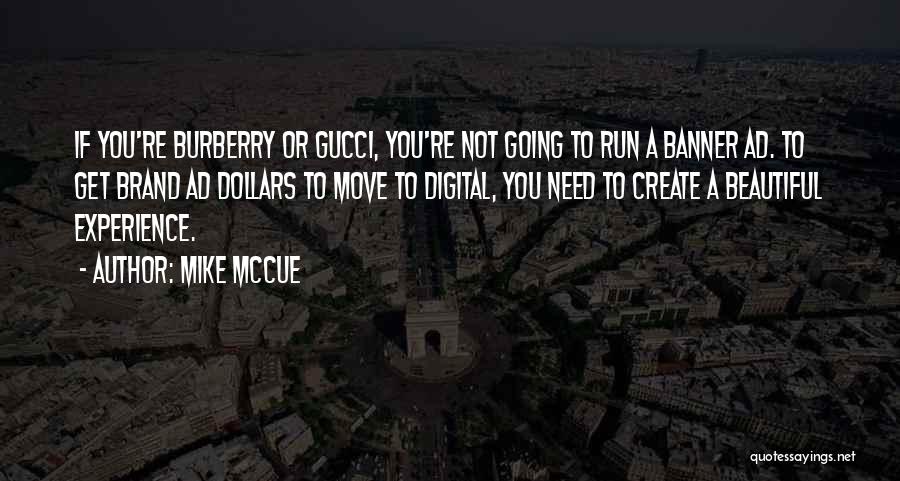 Mike McCue Quotes: If You're Burberry Or Gucci, You're Not Going To Run A Banner Ad. To Get Brand Ad Dollars To Move
