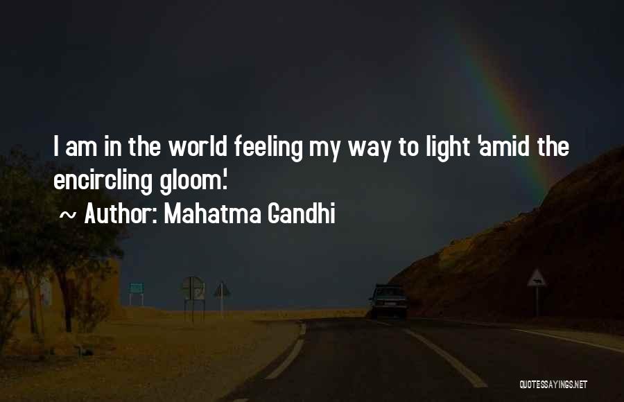 Mahatma Gandhi Quotes: I Am In The World Feeling My Way To Light 'amid The Encircling Gloom.'