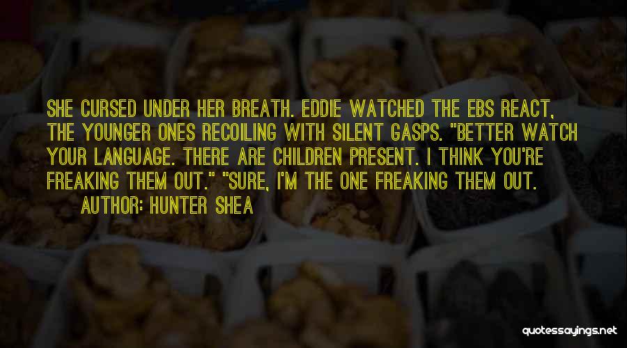 Hunter Shea Quotes: She Cursed Under Her Breath. Eddie Watched The Ebs React, The Younger Ones Recoiling With Silent Gasps. Better Watch Your