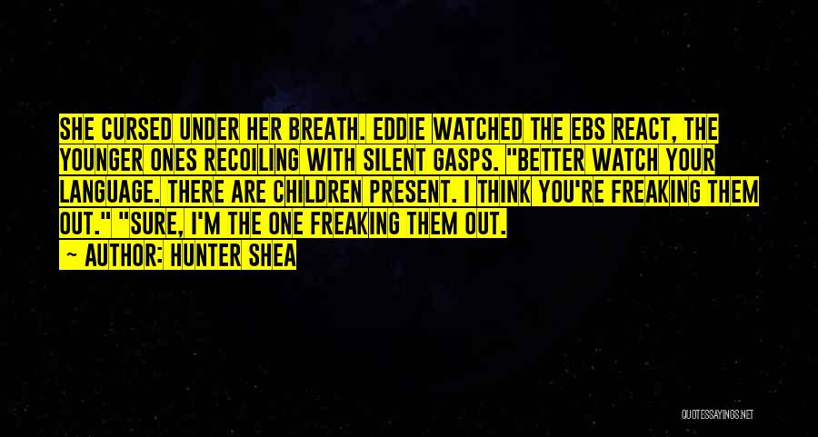 Hunter Shea Quotes: She Cursed Under Her Breath. Eddie Watched The Ebs React, The Younger Ones Recoiling With Silent Gasps. Better Watch Your