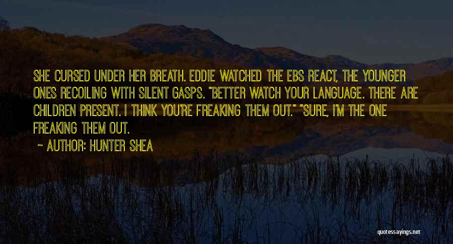 Hunter Shea Quotes: She Cursed Under Her Breath. Eddie Watched The Ebs React, The Younger Ones Recoiling With Silent Gasps. Better Watch Your