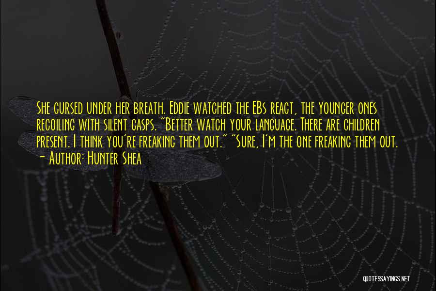 Hunter Shea Quotes: She Cursed Under Her Breath. Eddie Watched The Ebs React, The Younger Ones Recoiling With Silent Gasps. Better Watch Your