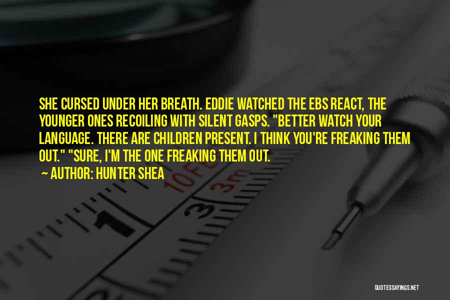 Hunter Shea Quotes: She Cursed Under Her Breath. Eddie Watched The Ebs React, The Younger Ones Recoiling With Silent Gasps. Better Watch Your