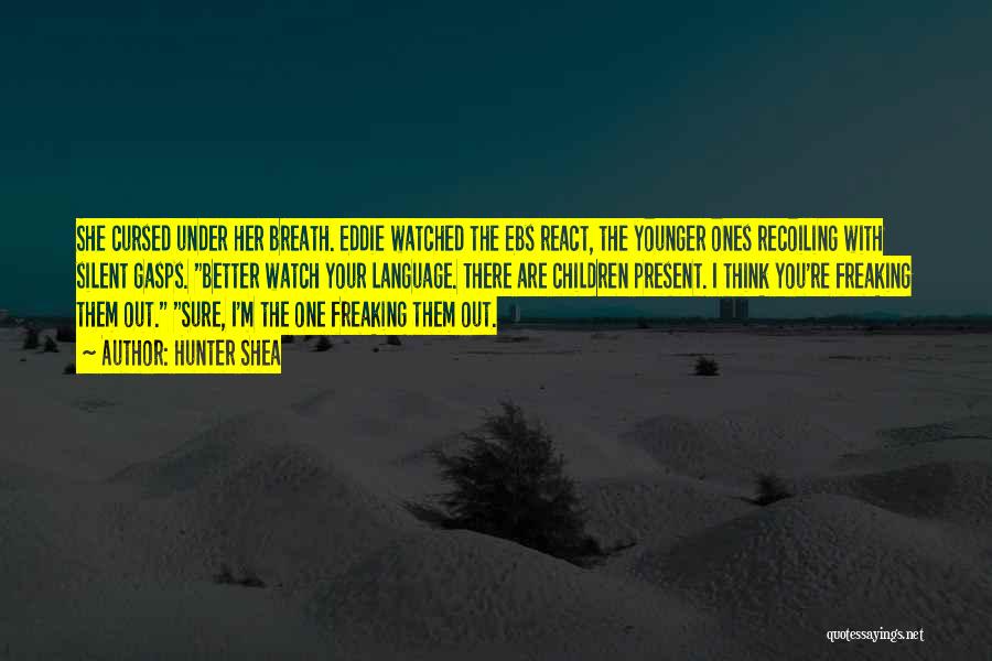 Hunter Shea Quotes: She Cursed Under Her Breath. Eddie Watched The Ebs React, The Younger Ones Recoiling With Silent Gasps. Better Watch Your