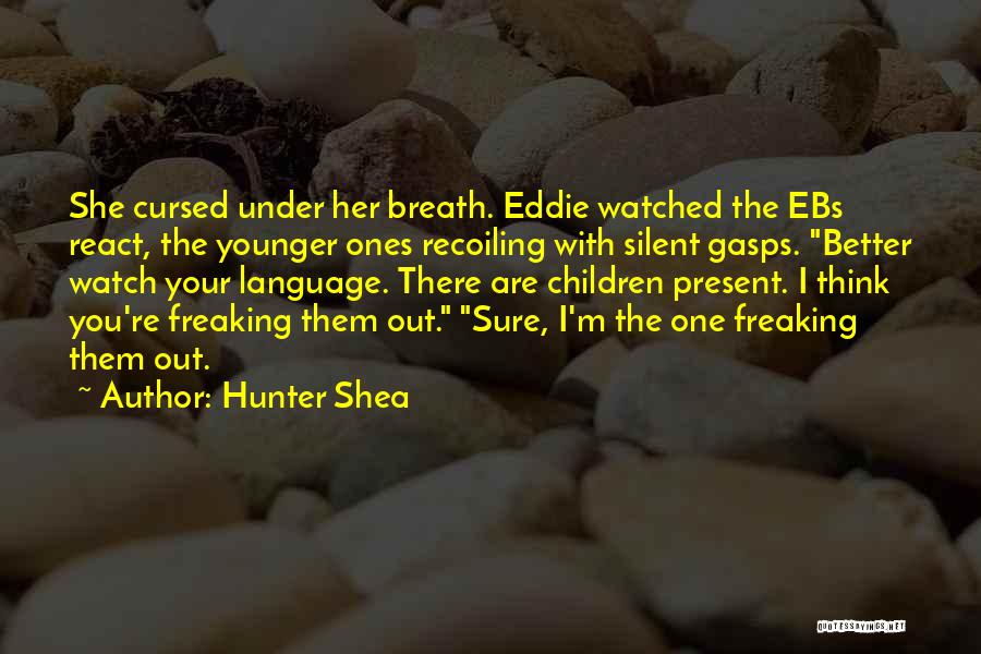 Hunter Shea Quotes: She Cursed Under Her Breath. Eddie Watched The Ebs React, The Younger Ones Recoiling With Silent Gasps. Better Watch Your