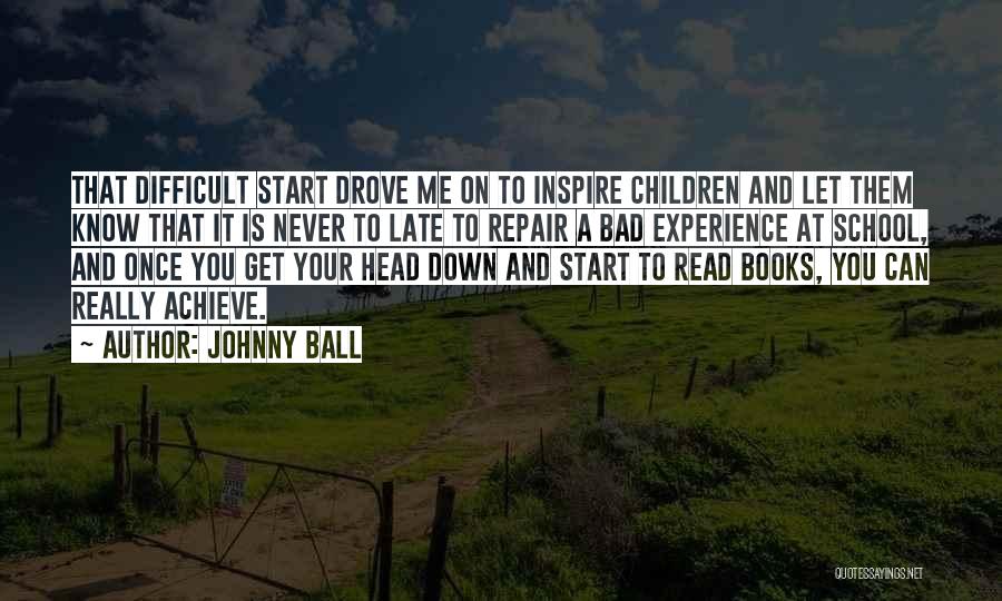 Johnny Ball Quotes: That Difficult Start Drove Me On To Inspire Children And Let Them Know That It Is Never To Late To