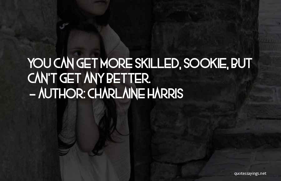 Charlaine Harris Quotes: You Can Get More Skilled, Sookie, But Can't Get Any Better.