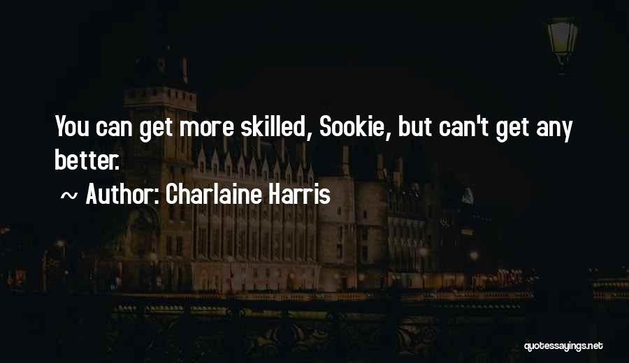 Charlaine Harris Quotes: You Can Get More Skilled, Sookie, But Can't Get Any Better.