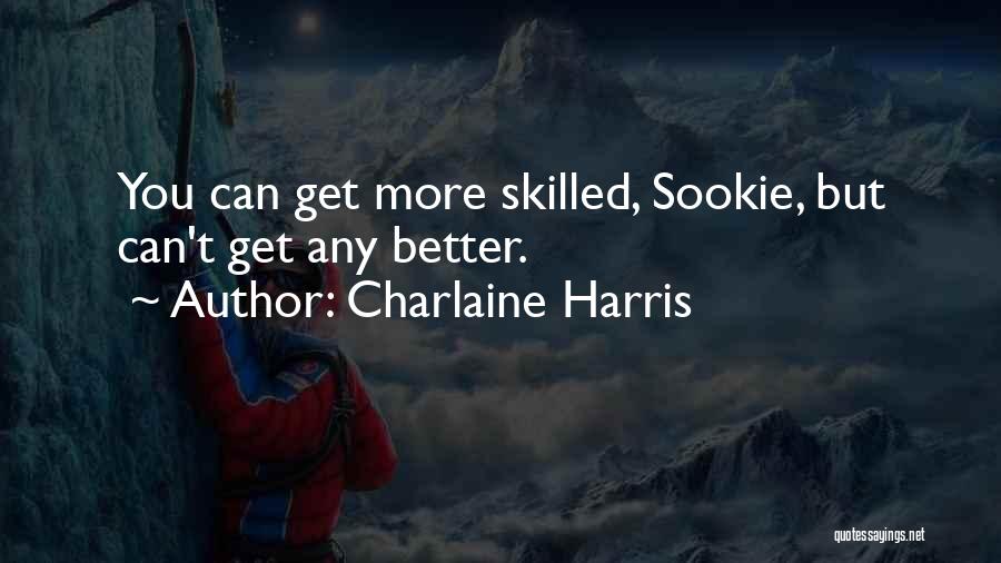 Charlaine Harris Quotes: You Can Get More Skilled, Sookie, But Can't Get Any Better.