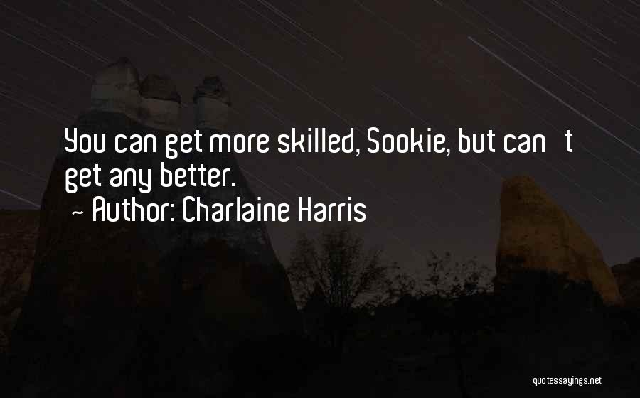 Charlaine Harris Quotes: You Can Get More Skilled, Sookie, But Can't Get Any Better.