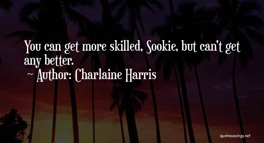 Charlaine Harris Quotes: You Can Get More Skilled, Sookie, But Can't Get Any Better.