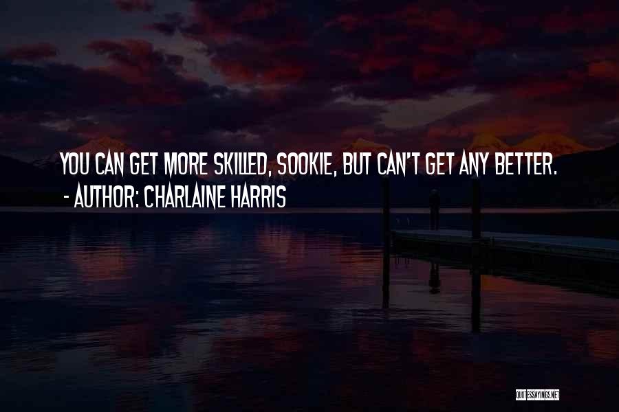 Charlaine Harris Quotes: You Can Get More Skilled, Sookie, But Can't Get Any Better.