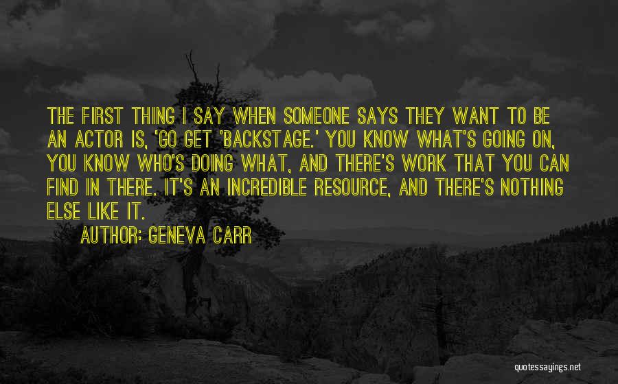 Geneva Carr Quotes: The First Thing I Say When Someone Says They Want To Be An Actor Is, 'go Get 'backstage.' You Know