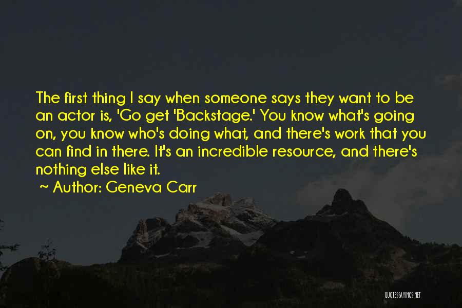 Geneva Carr Quotes: The First Thing I Say When Someone Says They Want To Be An Actor Is, 'go Get 'backstage.' You Know