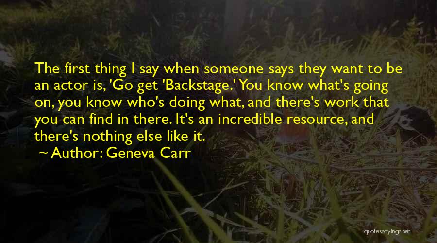 Geneva Carr Quotes: The First Thing I Say When Someone Says They Want To Be An Actor Is, 'go Get 'backstage.' You Know