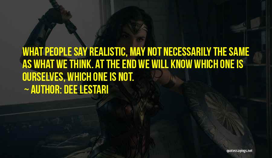 Dee Lestari Quotes: What People Say Realistic, May Not Necessarily The Same As What We Think. At The End We Will Know Which