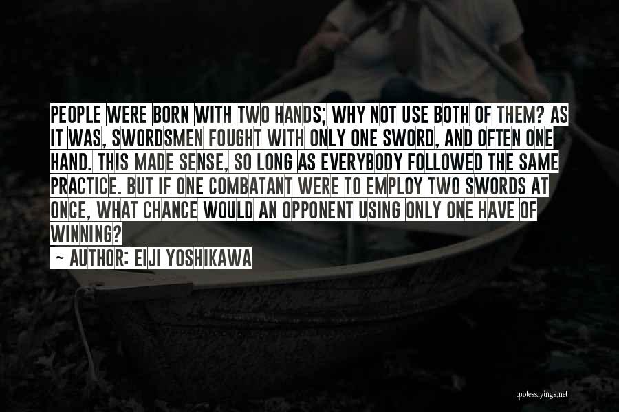 Eiji Yoshikawa Quotes: People Were Born With Two Hands; Why Not Use Both Of Them? As It Was, Swordsmen Fought With Only One
