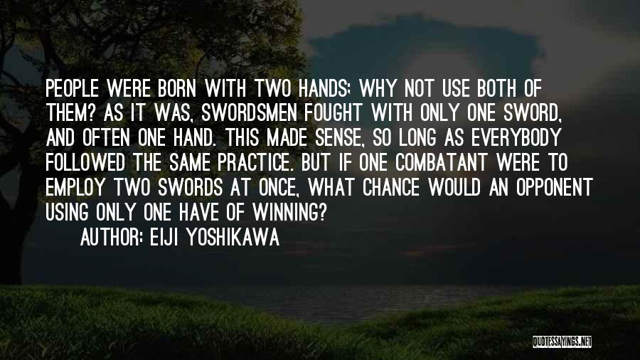 Eiji Yoshikawa Quotes: People Were Born With Two Hands; Why Not Use Both Of Them? As It Was, Swordsmen Fought With Only One