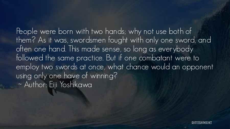 Eiji Yoshikawa Quotes: People Were Born With Two Hands; Why Not Use Both Of Them? As It Was, Swordsmen Fought With Only One