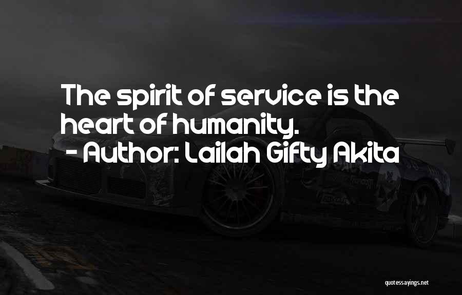 Lailah Gifty Akita Quotes: The Spirit Of Service Is The Heart Of Humanity.