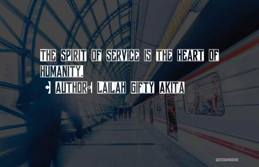 Lailah Gifty Akita Quotes: The Spirit Of Service Is The Heart Of Humanity.