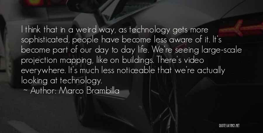 Marco Brambilla Quotes: I Think That In A Weird Way, As Technology Gets More Sophisticated, People Have Become Less Aware Of It. It's