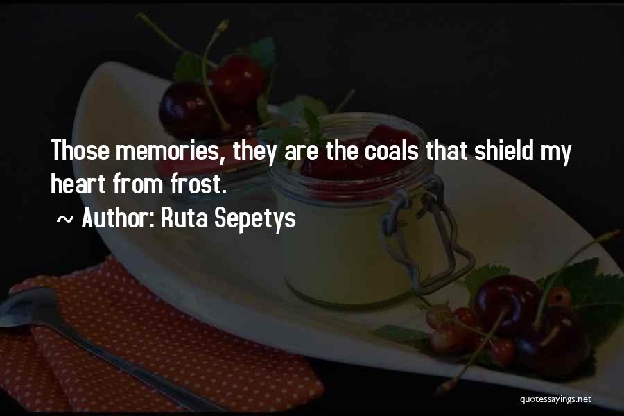 Ruta Sepetys Quotes: Those Memories, They Are The Coals That Shield My Heart From Frost.